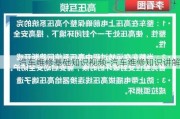 汽车维修基础知识视频-汽车维修知识讲解