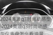 2024奥迪q3时尚动感型,2024奥迪q3时尚动感型仪表盘怎么看油量