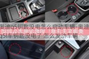 奥迪q5钥匙没电怎么启动车辆-奥迪q5l车钥匙没电了 怎么发动车辆