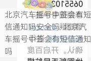 北京汽车摇号中签会有短信通知吗安全吗-北京汽车摇号中签会有短信通知吗