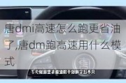 唐dmi高速怎么跑更省油了,唐dm跑高速用什么模式