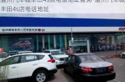 温州汽车城丰田4s店电话地址查询-温州汽车城丰田4s店电话地址