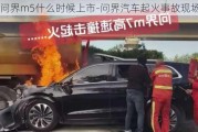 问界m5什么时候上市-问界汽车起火事故现场