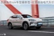 比亚迪油电suv车型最新型-比亚迪油电汽车价格