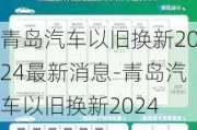 青岛汽车以旧换新2024最新消息-青岛汽车以旧换新2024