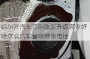 哈尔滨汽车音响改装升级哪家好-哈尔滨汽车音响维修电话