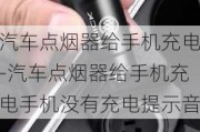 汽车点烟器给手机充电-汽车点烟器给手机充电手机没有充电提示音