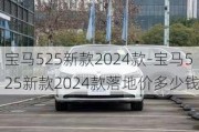 宝马525新款2024款-宝马525新款2024款落地价多少钱