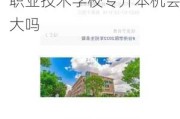 台州汽车职业技术学校专升本机会大吗_台州汽车职业技术学校专升本机会大吗