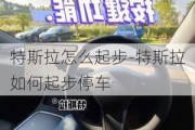 特斯拉怎么起步-特斯拉如何起步停车