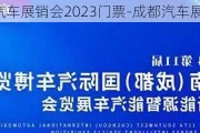 成都汽车展销会2023门票-成都汽车展2024