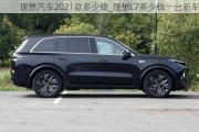 理想汽车2021款多少钱_理想L7多少钱一台新车