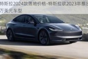 特斯拉2024款落地价格-特斯拉欲2023年推出2.5万美元车型