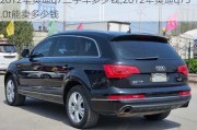 2012年奥迪q7二手车多少钱,2012年奥迪q73.0t能卖多少钱