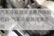 汽车冷凝器清洗要拆保险杠吗-汽车冷凝器用清洗吗