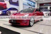 特斯拉SUV车型多少钱,特斯拉suv2020款