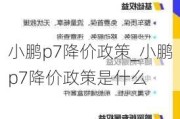 小鹏p7降价政策_小鹏p7降价政策是什么