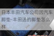 日本丰田汽车公司因汽车脚垫-丰田送的脚垫怎么样