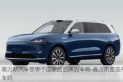 赛力斯汽车是哪个国家的品牌的车啊-赛力斯是国产车吗