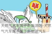 天然气汽车属于新能源吗-天然气汽车属不属于新能源汽车