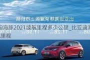 比亚迪海豚2021续航里程多少公里_比亚迪海豚2021续航里程