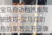 宝马自动档汽车驾驶技巧-宝马自动挡的车怎么开步骤