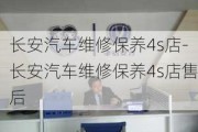 长安汽车维修保养4s店-长安汽车维修保养4s店售后