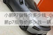 小鹏P7指导价多少钱_小鹏p7指导价多少钱一辆