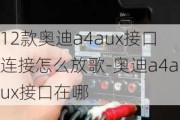 12款奥迪a4aux接口连接怎么放歌-奥迪a4aux接口在哪