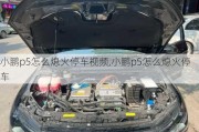 小鹏p5怎么熄火停车***,小鹏p5怎么熄火停车