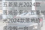 五菱星光2024款落地价多少,五菱星光2024款落地价多少钱一台