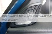 哈曼汽车音响改装怎么样-哈曼汽车音响改装怎么样知乎