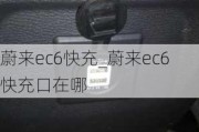 蔚来ec6快充_蔚来ec6快充口在哪