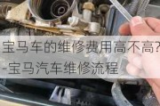 宝马车的维修费用高不高?-宝马汽车维修流程