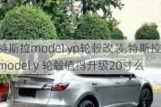 特斯拉model yp轮毂改装,特斯拉model y 轮毂值得升级20寸么