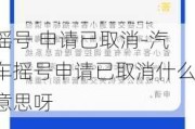 摇号 申请已取消-汽车摇号申请已取消什么意思呀