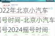 2022年北京小汽车摇号时间-北京小汽车摇号2024摇号时间