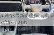 奥迪q3最新价格多少,奥迪q3价格2021款