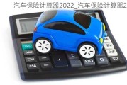 汽车保险计算器2022_汽车保险计算器2023