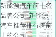 新能源汽车前十名品牌公司-新能源汽车推荐排行榜前十的公司