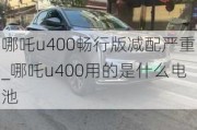 哪吒u400畅行版减配严重_哪吒u400用的是什么电池