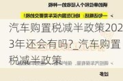 汽车购置税减半政策2023年还会有吗?_汽车购置税减半政策