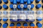 汽车燃油添加剂排名-汽车燃油添加剂品牌排行前十