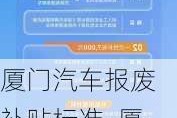 厦门汽车报废补贴标准_厦门汽车报废处理可以得到多少钱补贴