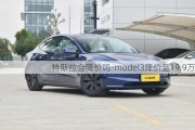 特斯拉会降价吗-model3降价至19.9万