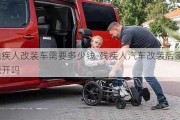 残疾人改装车需要多少钱-残疾人汽车改装后家人能开吗