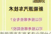 新能源汽车技术专业学什么,前景如何-新能源汽车技术专业学什么,前景如何