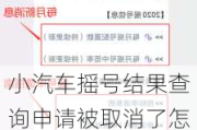 小汽车摇号结果查询申请被取消了怎么回事-小汽车摇号申请被取消怎样才能重新摇号啊