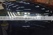 奥迪什么车车灯10万-奥迪什么大灯最贵