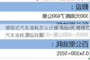 增程式汽车油耗怎么计算-"增程式汽车油耗怎么计算